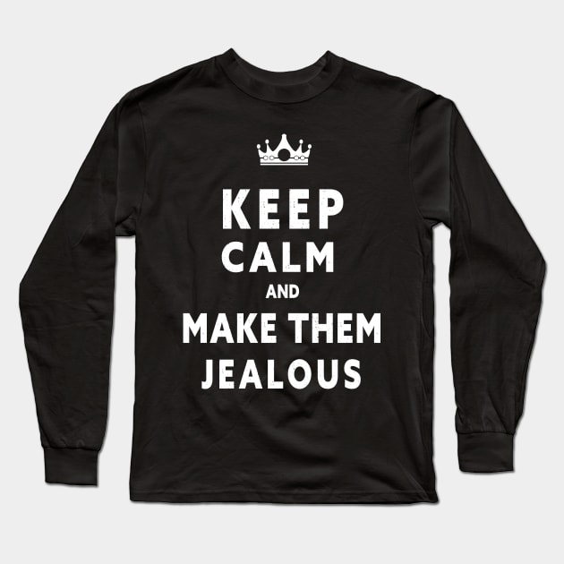 KEEP CALM AND MAKE THEM JEALOUS Long Sleeve T-Shirt by Lord Sama 89